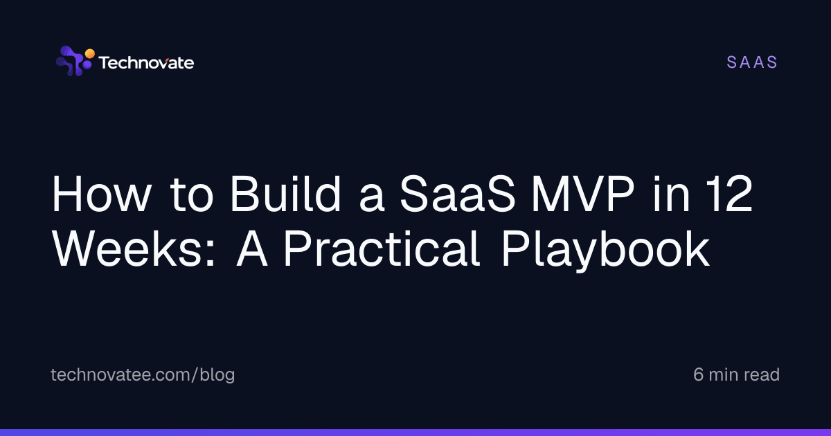 How to Build a SaaS MVP in 12 Weeks: A Practical Playbook